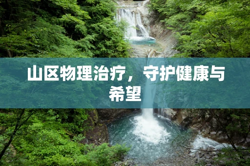 山区物理治疗，守护健康与希望