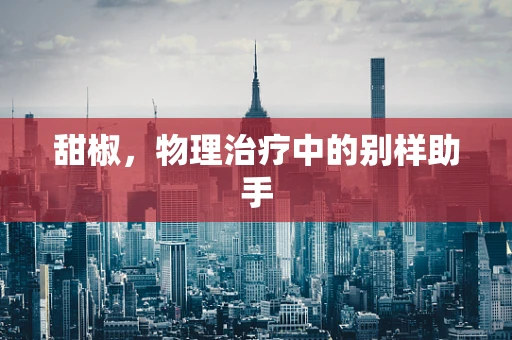 甜椒，物理治疗中的别样助手