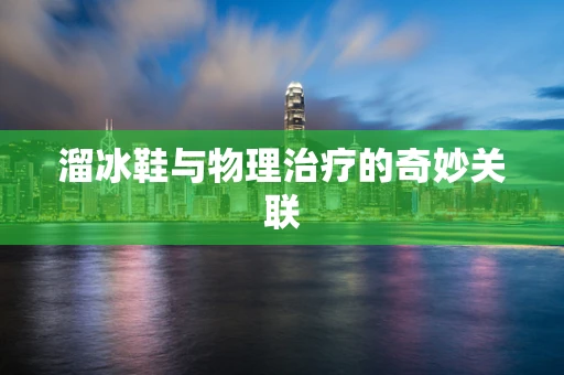 溜冰鞋与物理治疗的奇妙关联