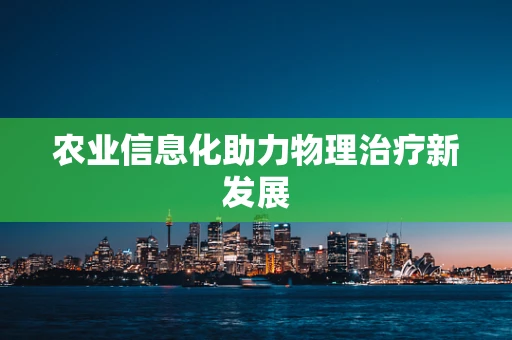 农业信息化助力物理治疗新发展