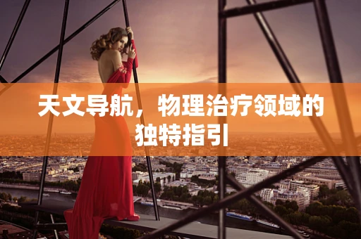 天文导航，物理治疗领域的独特指引