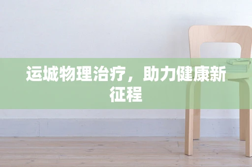 运城物理治疗，助力健康新征程