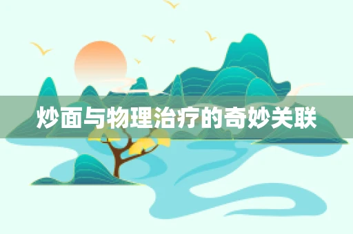 炒面与物理治疗的奇妙关联