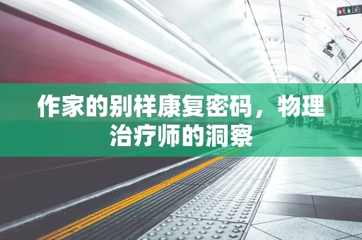作家的别样康复密码，物理治疗师的洞察