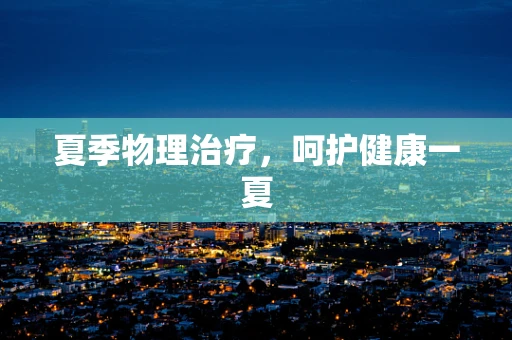 夏季物理治疗，呵护健康一夏