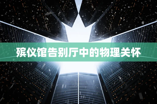 殡仪馆告别厅中的物理关怀