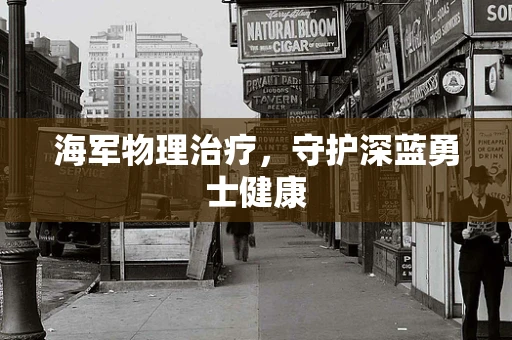 海军物理治疗，守护深蓝勇士健康