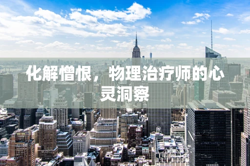 化解憎恨，物理治疗师的心灵洞察
