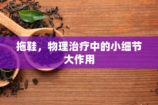 拖鞋，物理治疗中的小细节大作用
