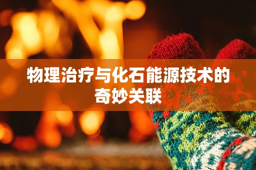 物理治疗与化石能源技术的奇妙关联