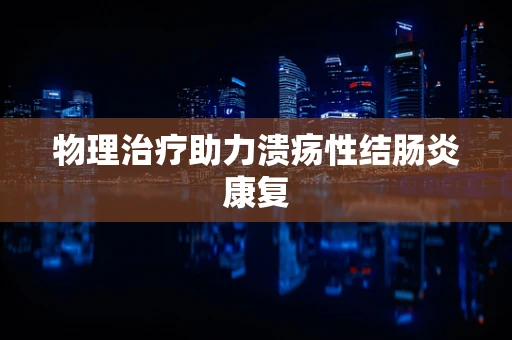 物理治疗助力溃疡性结肠炎康复