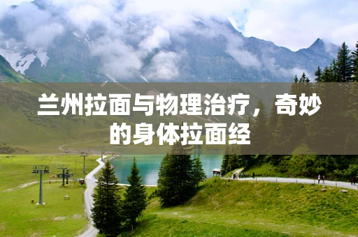 兰州拉面与物理治疗，奇妙的身体拉面经