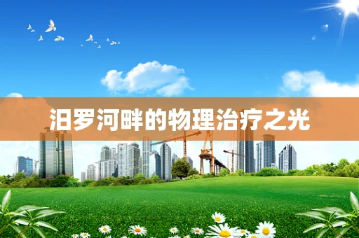 汨罗河畔的物理治疗之光
