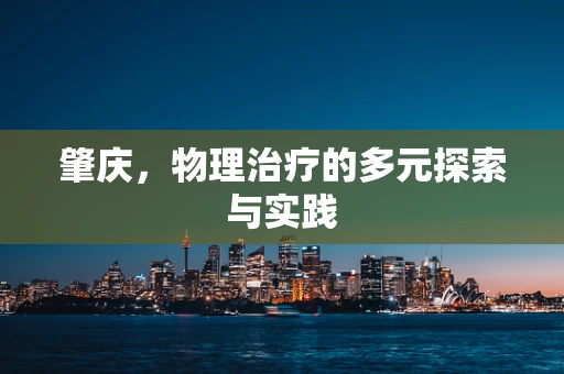肇庆，物理治疗的多元探索与实践