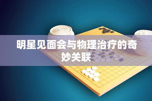明星见面会与物理治疗的奇妙关联