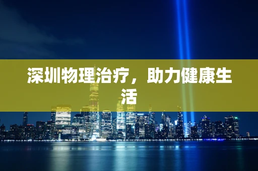 深圳物理治疗，助力健康生活