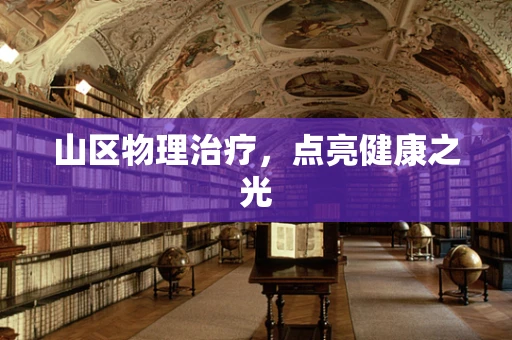山区物理治疗，点亮健康之光