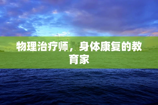物理治疗师，身体康复的教育家