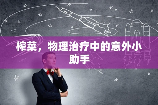 榨菜，物理治疗中的意外小助手