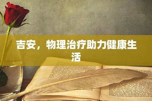 吉安，物理治疗助力健康生活