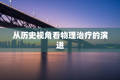 从历史视角看物理治疗的演进
