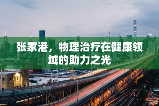 张家港，物理治疗在健康领域的助力之光