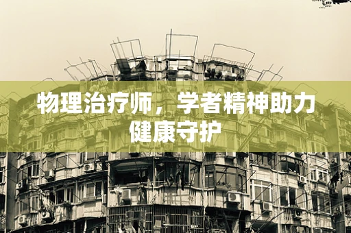 物理治疗师，学者精神助力健康守护