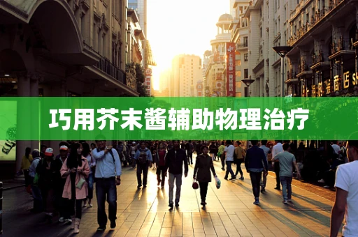 巧用芥末酱辅助物理治疗