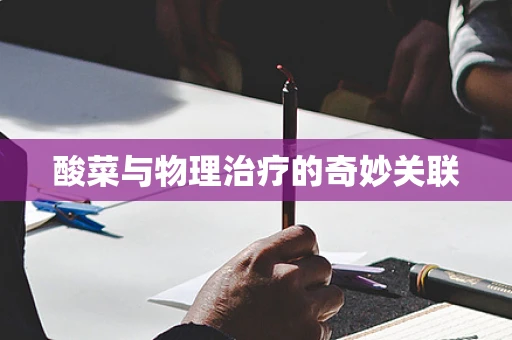 酸菜与物理治疗的奇妙关联