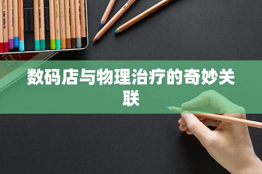 数码店与物理治疗的奇妙关联