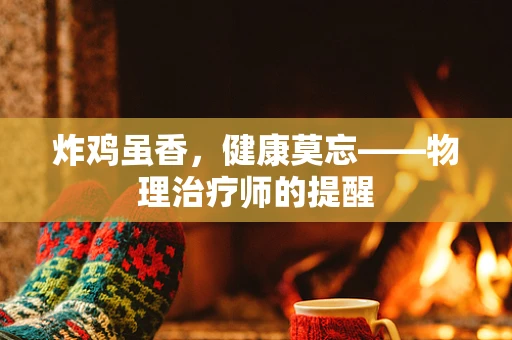 炸鸡虽香，健康莫忘——物理治疗师的提醒