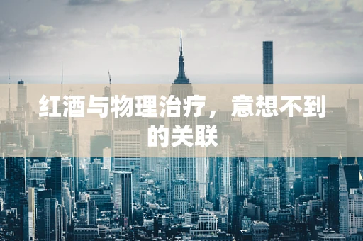 红酒与物理治疗，意想不到的关联