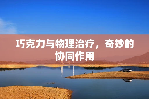 巧克力与物理治疗，奇妙的协同作用