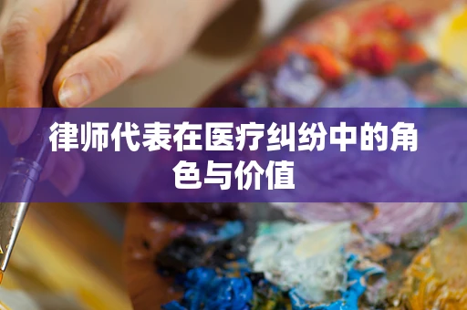 律师代表在医疗纠纷中的角色与价值