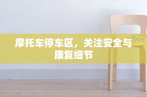 摩托车停车区，关注安全与康复细节