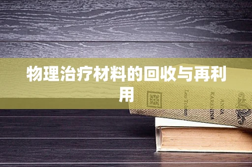 物理治疗材料的回收与再利用