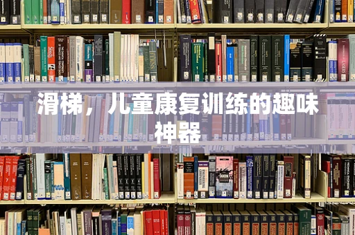 滑梯，儿童康复训练的趣味神器