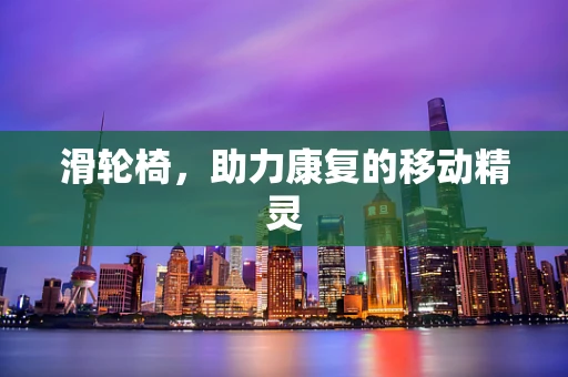 滑轮椅，助力康复的移动精灵