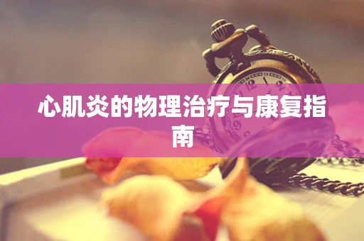 心肌炎的物理治疗与康复指南