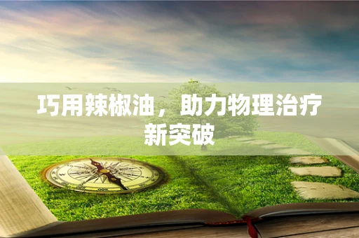 巧用辣椒油，助力物理治疗新突破