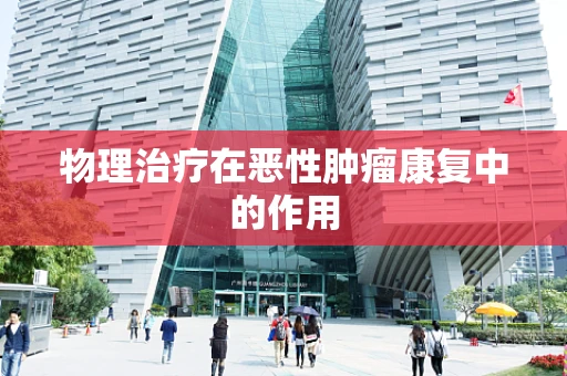 物理治疗在恶性肿瘤康复中的作用