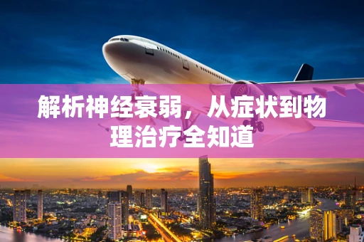 解析神经衰弱，从症状到物理治疗全知道