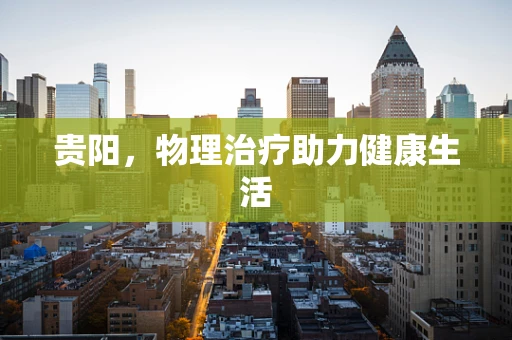 贵阳，物理治疗助力健康生活