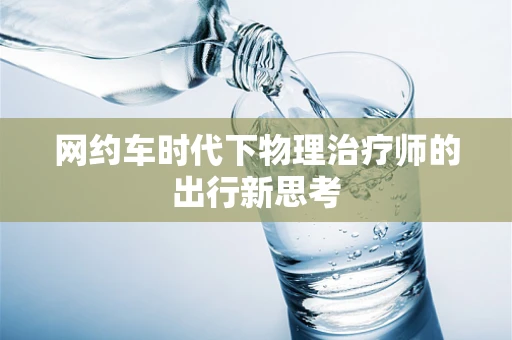 网约车时代下物理治疗师的出行新思考