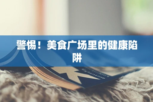 警惕！美食广场里的健康陷阱