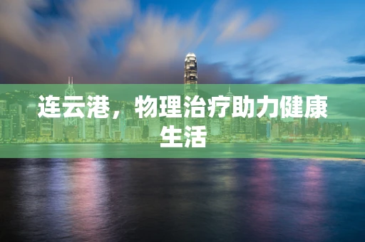 连云港，物理治疗助力健康生活