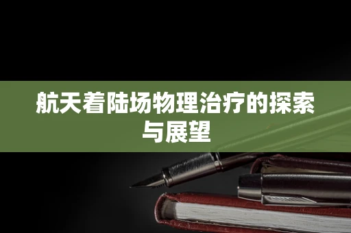 航天着陆场物理治疗的探索与展望