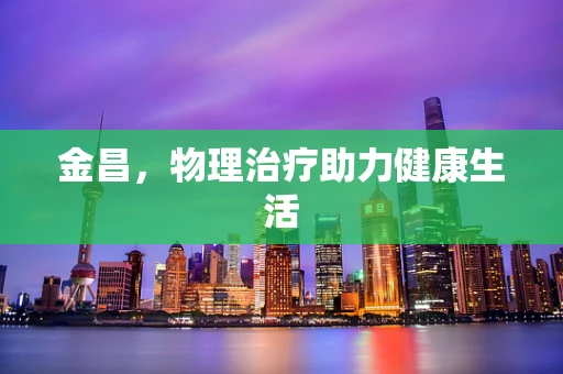 金昌，物理治疗助力健康生活