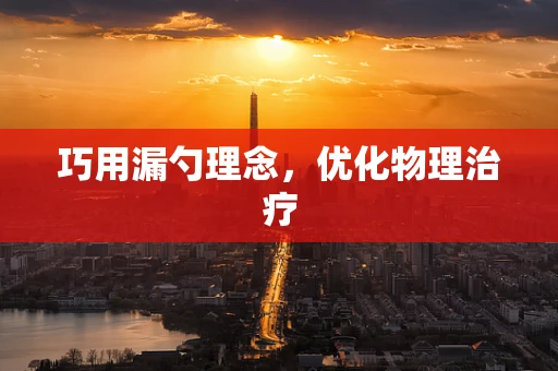 巧用漏勺理念，优化物理治疗