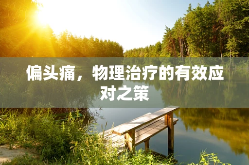 偏头痛，物理治疗的有效应对之策